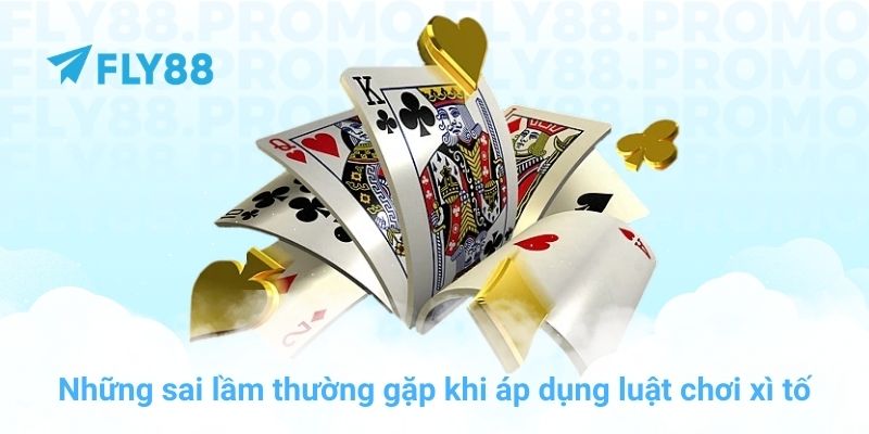 Những sai lầm thường gặp khi áp dụng luật chơi xì tố